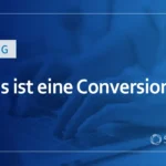 Was ist eine Conversion?