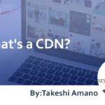 What’s a CDN? : When Should You Use it?