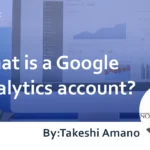 What is a Google Analytics account?  How to Create and Use Them