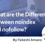 What are the Differences Between noindex and nofollow? : Explaining about Considerations