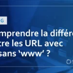 Comprendre la différence entre les URL avec et sans ‘www’ ? Paramètres de base pour standardiser