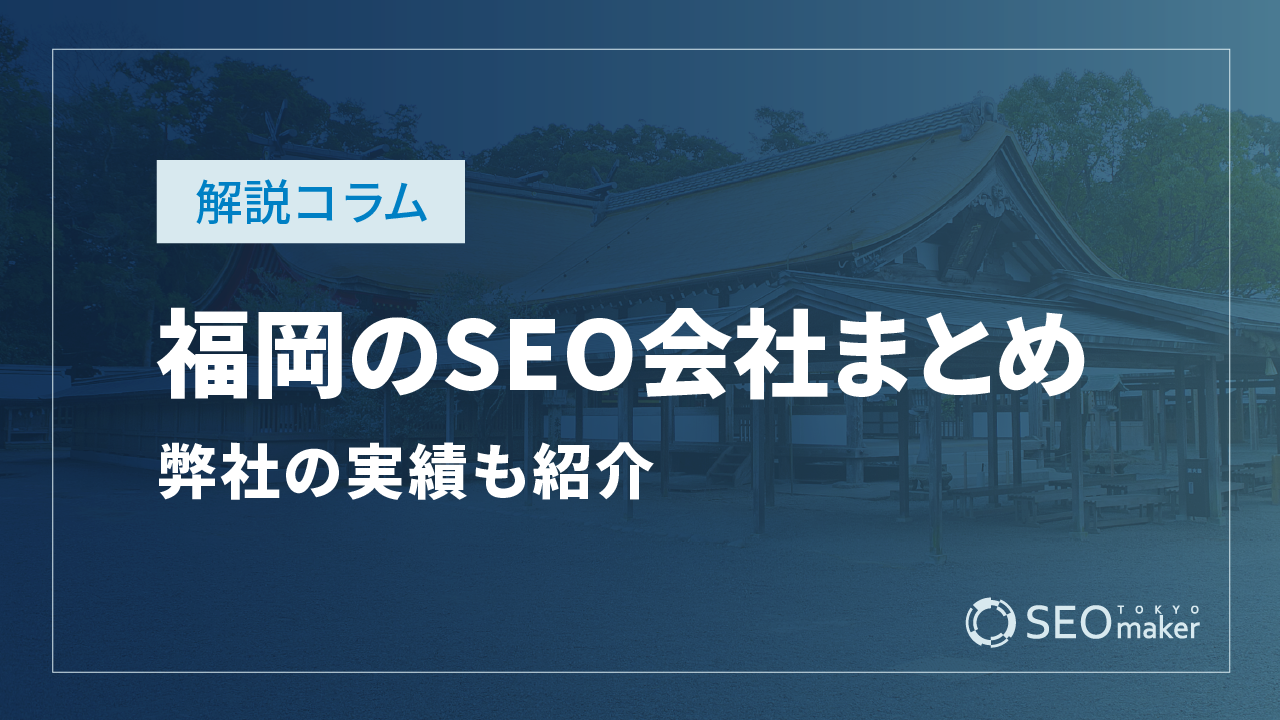 福岡のSEO対策会社まとめ！弊社の実績もご紹介