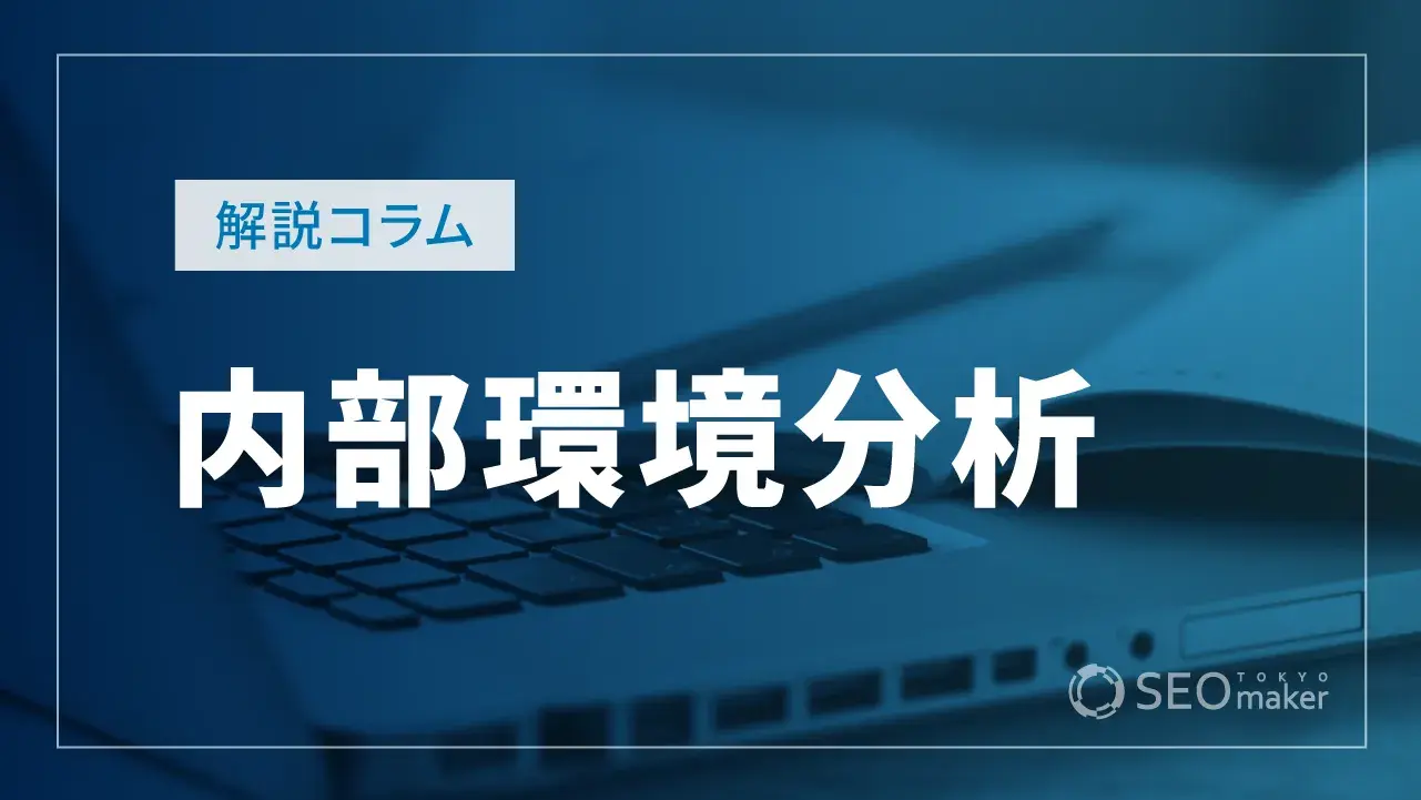 内部環境分析とは？種類や外部環境分析との違いを徹底解説！