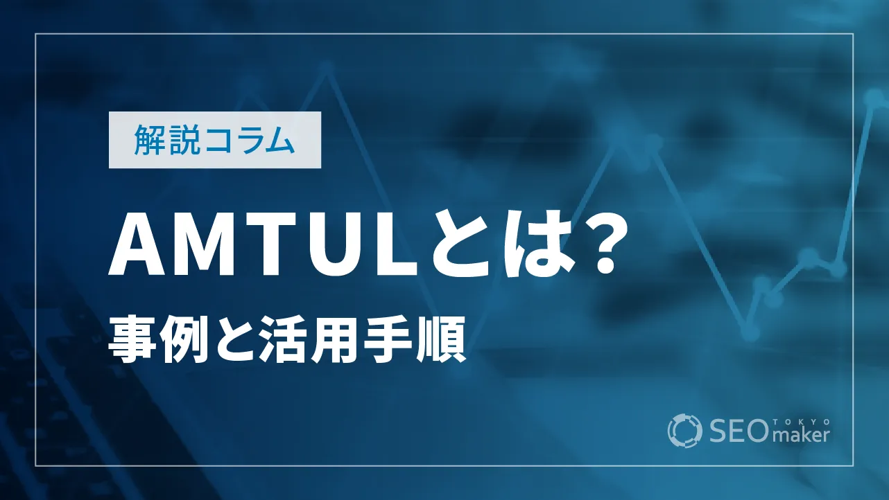 AMTULとは？事例から活用手順まで徹底解説！