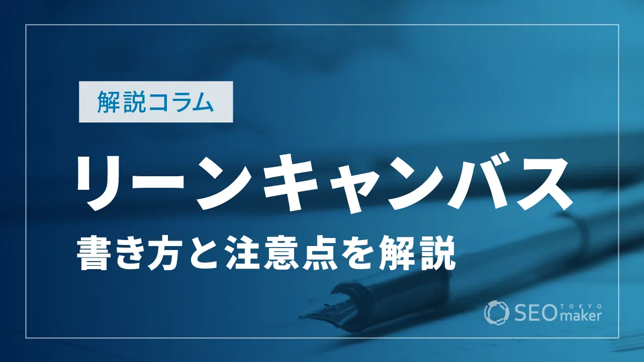 リーンキャンバスとは？各項目の書き方や注意点など解説