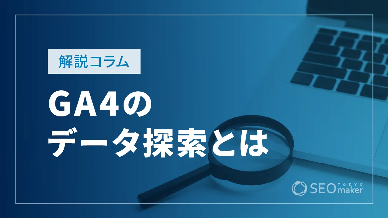 GA4のデータ探索とは？レポートの使い方と注意点