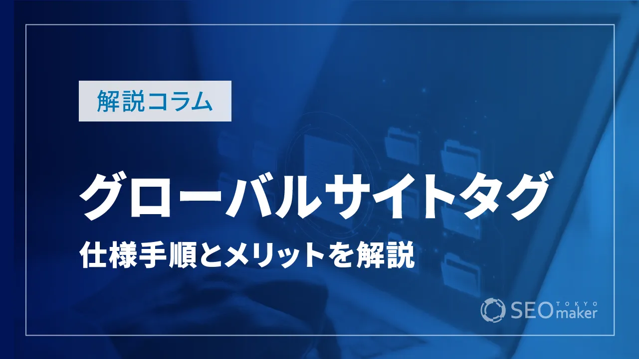 グローバルサイトタグとは？メリットと仕様手順や設置方法を解説