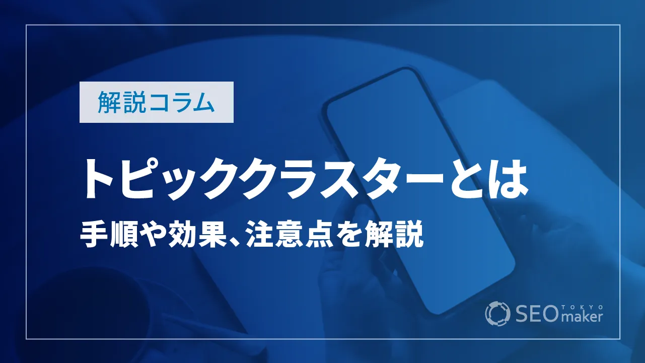 トピッククラスターとは？実践手順や効果、注意点など解説