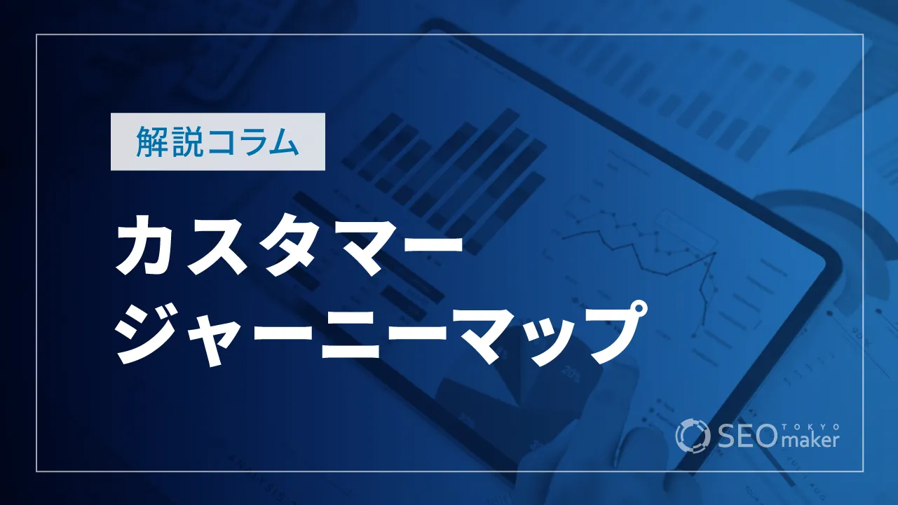 カスタマージャーニーマップとは？重要性や種類、作成手順など解説